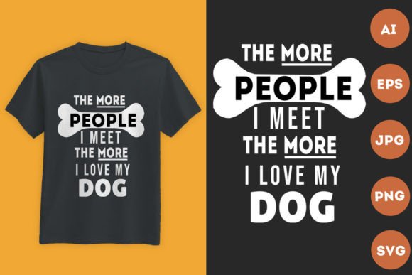 I Meet the More I Love My Dog: Graphics & T-Shirt Designs